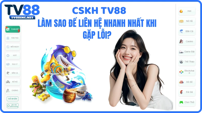 CSKH TV88 - Làm sao để liên hệ nhanh nhất khi gặp lỗi?